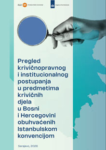 Pregled krivičnopravnog i institucionalnog postupanja u predmetima krivičnih djela u BiH obuhvaćenih Istanbulskom konvencijom 